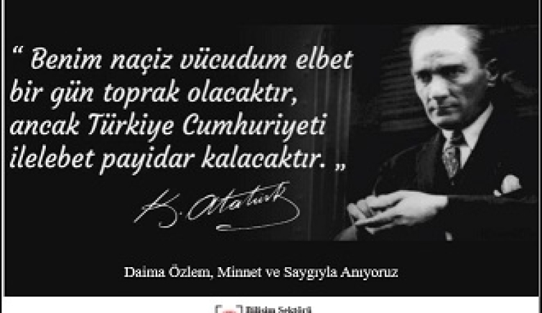 Gazi Mustafa Kemal Atatürk'ü Saygı ve Özlemle Anıyoruz.
